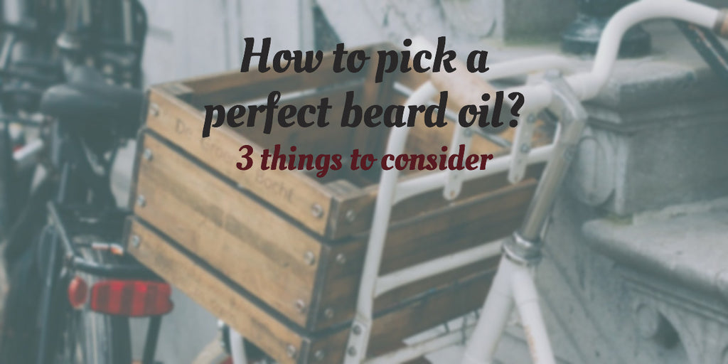 Choosing a beard oil? Here are three things to consider